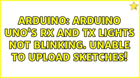 Arduino: Arduino Uno's RX and TX lights not blinking. Unable to .
